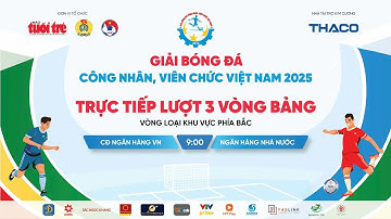 Trực tiếp: Lượt 3 Vòng bảng giữa đội CĐ Ngân hàng Việt Nam - Ngân hàng Nhà nước