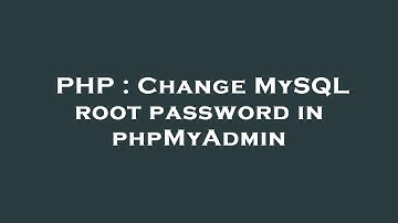 PHP : Change MySQL root password in phpMyAdmin