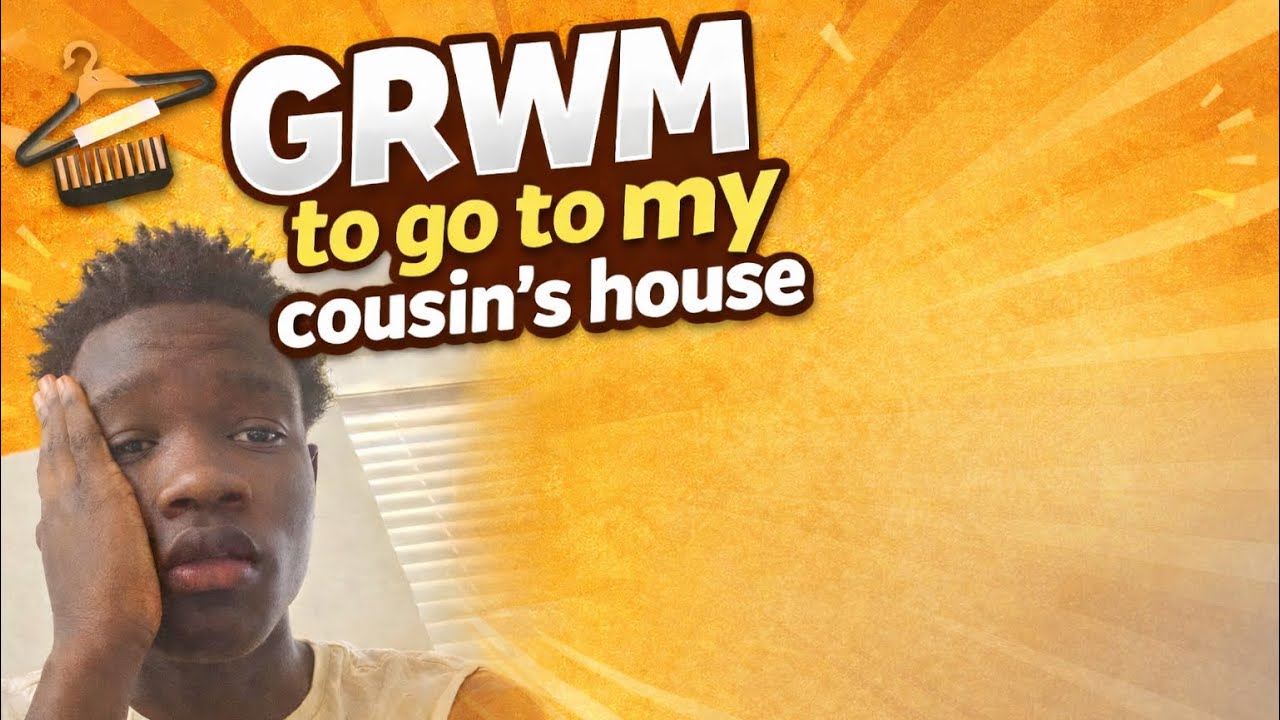 GRWM To Go To My Cousin’s House