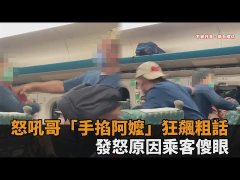 怒吼哥「狠掐阿嬤」狂飆髒話！高鐵車廂上演全武行　衝突原因網傻眼－民視新聞