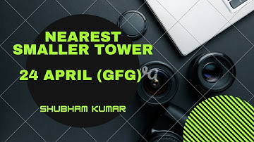 Nearest smaller tower - GFG POTD ( 24 April )