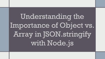 Understanding the Importance of Object vs. Array in JSON.stringify with Node.js