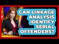 Can Linkage Analysis Identify Serial Offenders? - True Crime Lovers