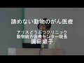 【がんの大学】15廣田順子（アリスどうぶつクリニック）：諦めない動物のがん治療（がん経済新聞）