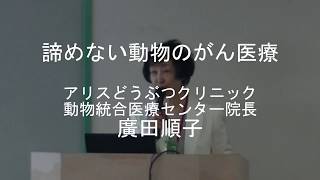 【がんの大学】15廣田順子（アリスどうぶつクリニック）：諦めない動物のがん治療（がん経済新聞）