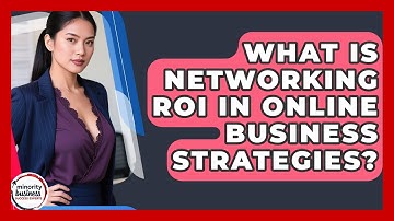 What Is Networking ROI In Online Business Strategies? - Minority Business Success Experts