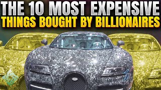 10 Most Expensive Things Only BILLIONAIRES Would Buy (They Actually Bought)