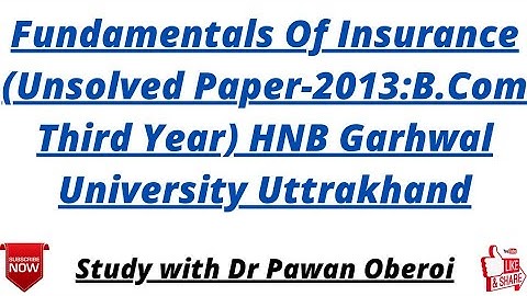 Fundamentals Of Insurance (Unsolved Paper-2013:B.Com Third Year) HNB Garhwal University Uttrakhand