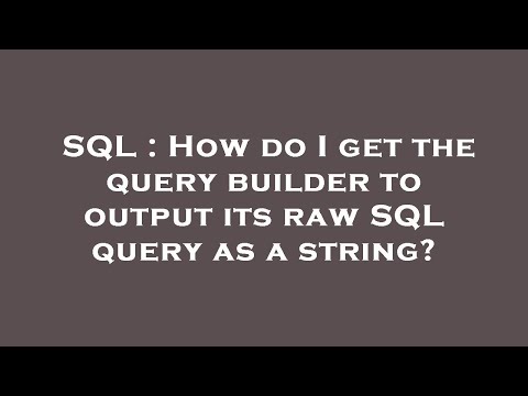 SQL : How do I get the query builder to output its raw SQL query as a string?