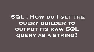 SQL : How do I get the query builder to output its raw SQL query as a string? Net Worth