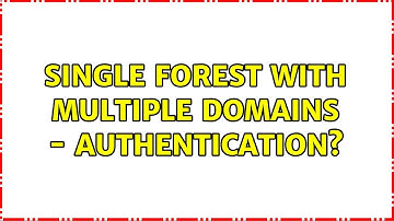 Single forest with multiple domains - authentication?