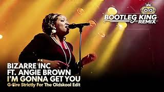 Bizarre Inc. feat. Angie Brown - I’m Gonna Get You (G-Fire Strictly For The Oldskool Edit)