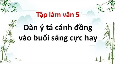 Dàn ý tả buổi sáng trên cánh đồng Tập làm văn 5