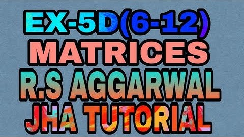 EX-5D(6-12)|R.S AGGARWAL|MATRICES|JHA TUTORIAL