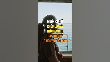 Muốn cư xử khéo léo và thông minh, hãy nhớ kỹ 10 nguyên tắc sau !