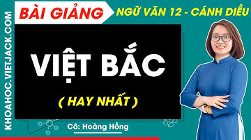 Việt Bắc | Ngữ văn 12 - Cánh diều (DỄ HIỂU NHẤT)