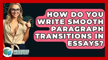 How Do You Write Smooth Paragraph Transitions In Essays? - The Language Library