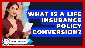 What Is A Life Insurance Policy Conversion? - Life Insurance Library