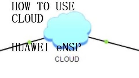 HOW TO USE CLOUD eNSP Huawei