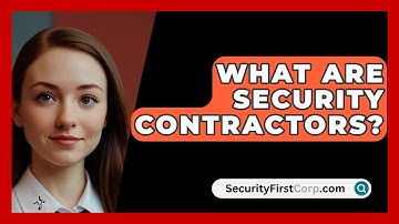 What Are Security Contractors? - SecurityFirstCorp.com