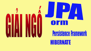 Giải ngố ORM và JPA và Hibernate | ORM, JPA, Hibernate là gì