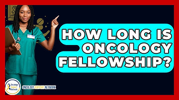 How Long Is Oncology Fellowship? - Oncology Support Network