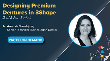 On-Demand Webinar: Designing Premium Dentures in 3Shape: Part Three of a Three Part Series