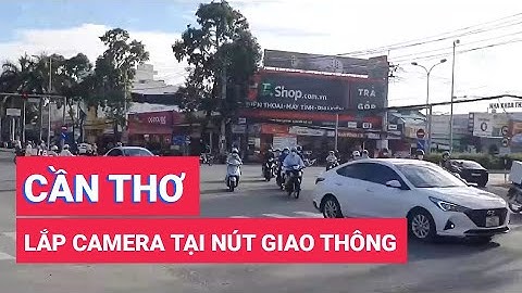 Cần Thơ lắp camera giám sát tại 12 nút giao thông phức tạp