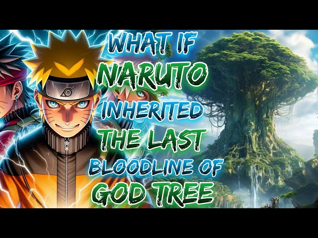 What if Naruto Inherited the Last Bloodline of the God Tree? class=