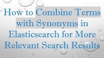 How to Combine Terms with Synonyms in Elasticsearch for More Relevant Search Results