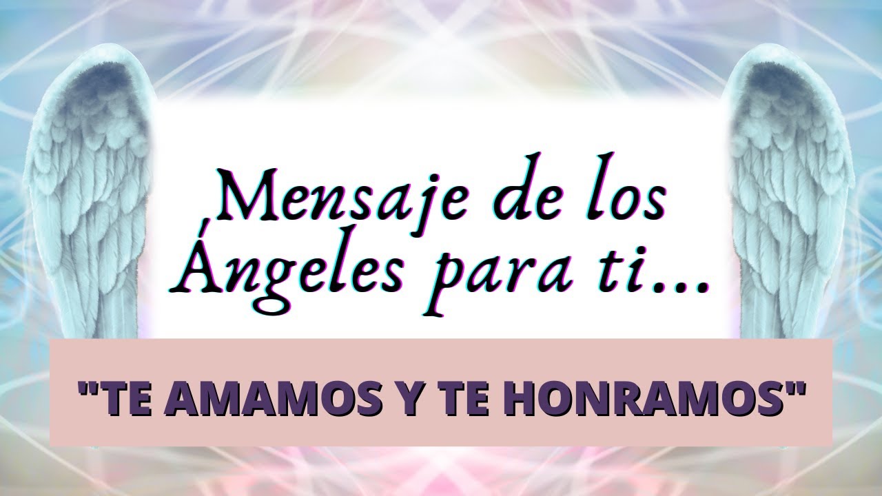 Mensaje de los Ángeles para ti hoy: "TE AMAMOS Y TE HONRAMOS" 💌 - YouTube