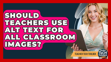 Should Teachers Use Alt Text For All Classroom Images? - Teacher Tech Toolbox