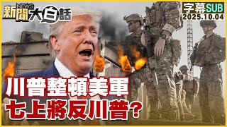 【SUB】川普整頓美軍 七上將反川普？【#新聞大白話】20251004#字幕版 #美軍 #川普 #上將