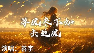 善宇 - 等風來不如去追風  （ 原唱：玥夏）『等風來 不如去 追著風去未來 去做成 那場夢 』【完整版】