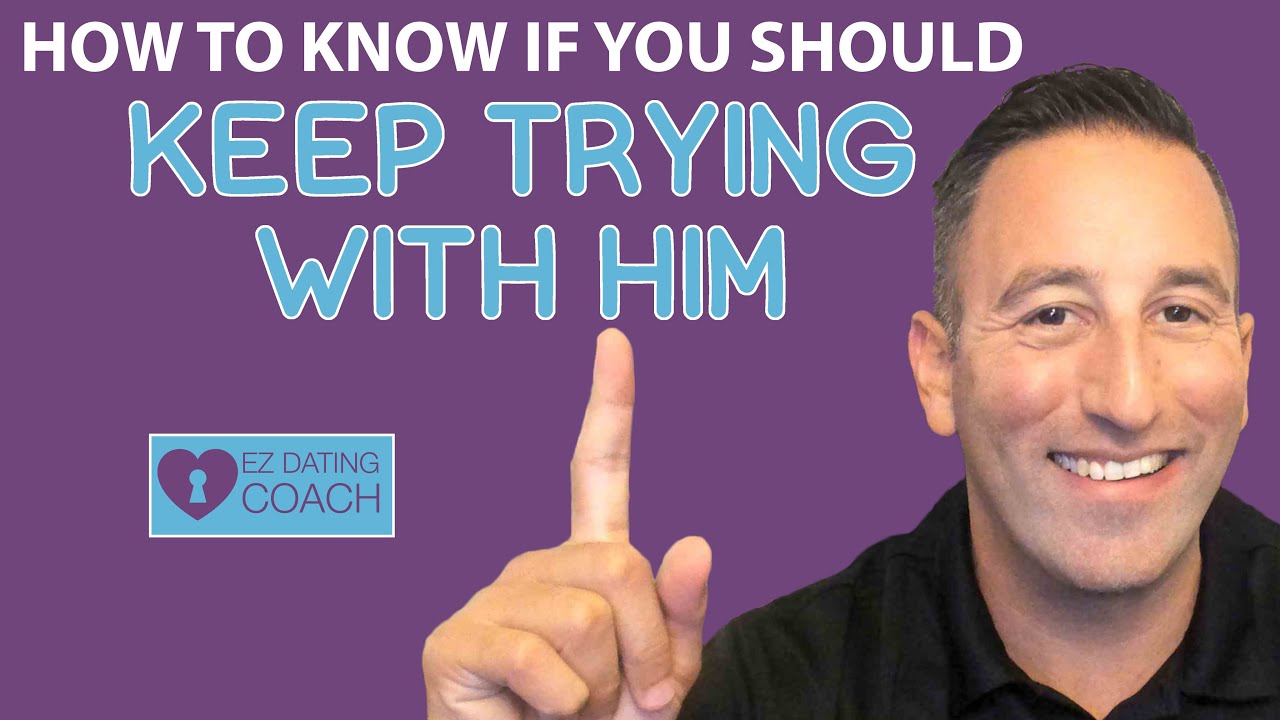 HOW TO KNOW if you Should KEEP TRYING WITH HIM