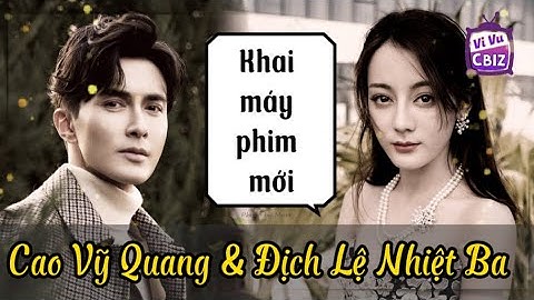 Cao Vỹ Quang và Địch Lệ Nhiệt Ba khai máy phim mới