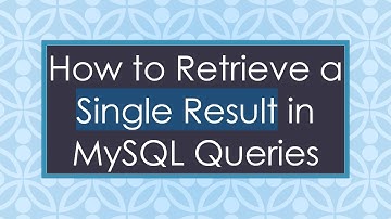 How to Retrieve a Single Result in MySQL Queries