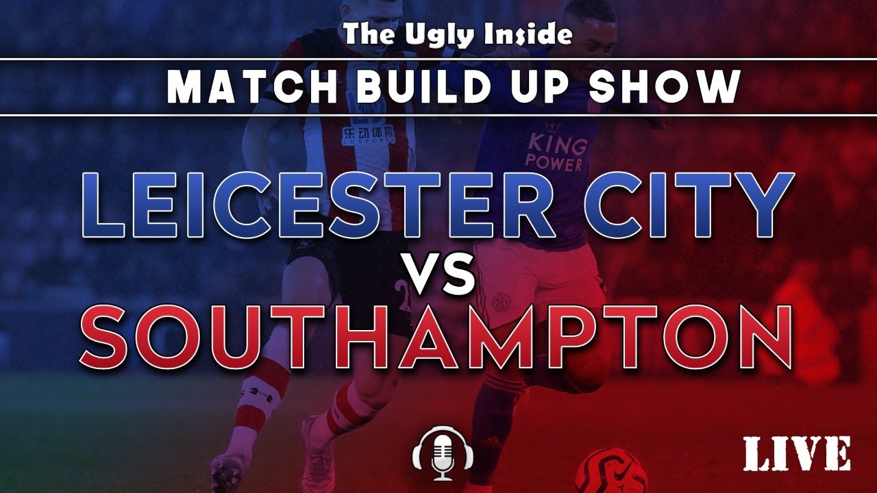 MATCH BUILD UP SHOW: Leicester City vs Southampton | The Ugly Inside LIVE