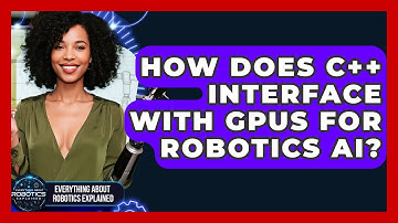 How Does C++ Interface With GPUs For Robotics AI? - Everything About Robotics Explained