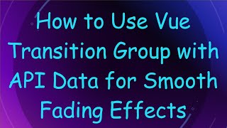 How to Use Vue Transition Group with API Data for Smooth Fading Effects
