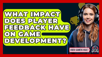 What Impact Does Player Feedback Have On Game Development? - Video Gamers Vault