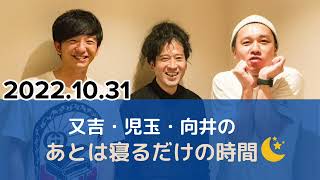 2022年10月31日 又吉・児玉・向井のあとは寝るだけの時間