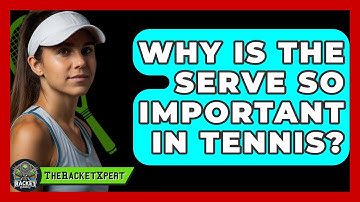 Why Is The Serve So Important In Tennis? - The Racket Xpert