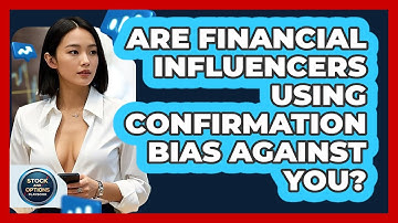Are Financial Influencers Using Confirmation Bias Against You? - Stock and Options Playbook