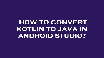 How to convert kotlin to java in android studio?
