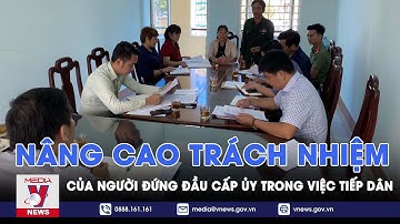 Nâng cao trách nhiệm của người đứng đầu cấp ủy trong việc tiếp dân - VNews