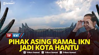 🔴Kejutan, IKN Proyek Ambisius Jokowi Diramal Jadi Kota Hantu oleh Asing, Ini Respon Otorita