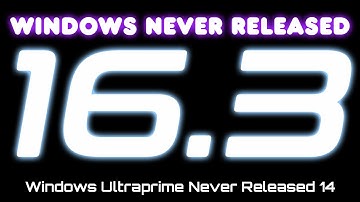 Windows Never Released 16.3 - Windows Ultraprime Never Released 14
