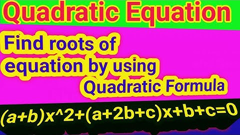 Find roots of equation by using Quadratic Formula (a+b)x^2 + (a+2b+c)x + b + c = 0