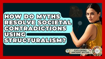 How Do Myths Resolve Societal Contradictions Using Structuralism? - Exploring Ancient Myths